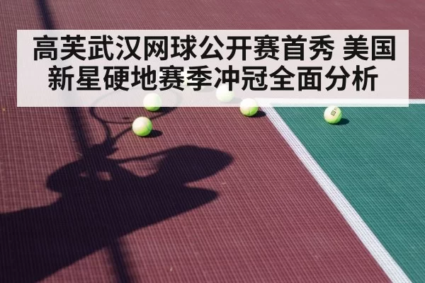 高芙武汉网球公开赛首秀 美国新星硬地赛季冲冠全面分析